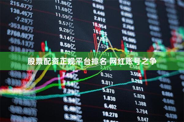 股票配资正规平台排名 网红账号之争